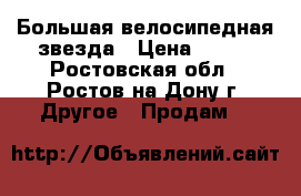 Большая велосипедная звезда › Цена ­ 500 - Ростовская обл., Ростов-на-Дону г. Другое » Продам   